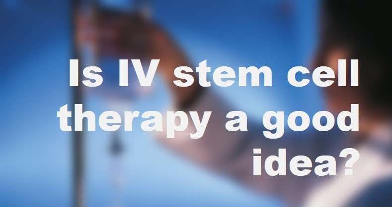 Is IV stem cell therapy a good idea